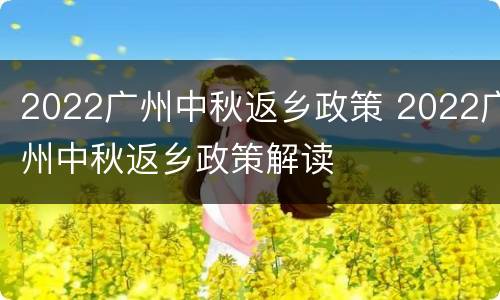 2022广州中秋返乡政策 2022广州中秋返乡政策解读