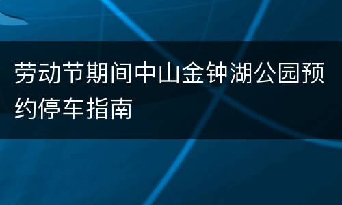 劳动节期间中山金钟湖公园预约停车指南