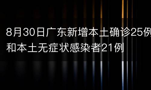 8月30日广东新增本土确诊25例和本土无症状感染者21例
