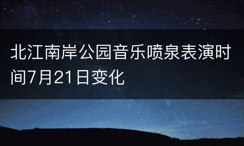 北江南岸公园音乐喷泉表演时间7月21日变化