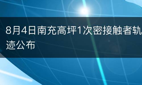 8月4日南充高坪1次密接触者轨迹公布