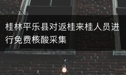 桂林平乐县对返桂来桂人员进行免费核酸采集