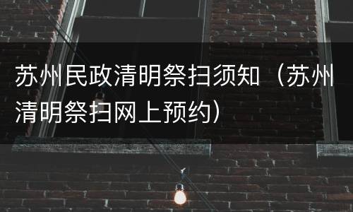苏州民政清明祭扫须知（苏州清明祭扫网上预约）