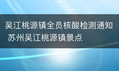 吴江桃源镇全员核酸检测通知 苏州吴江桃源镇景点