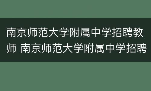 南京师范大学附属中学招聘教师 南京师范大学附属中学招聘教师公示