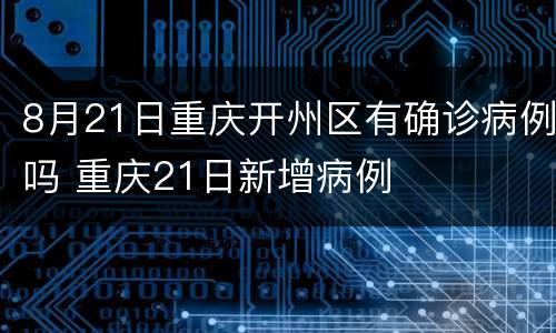 8月21日重庆开州区有确诊病例吗 重庆21日新增病例