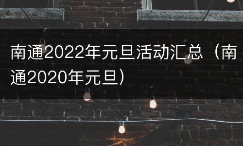 南通2022年元旦活动汇总（南通2020年元旦）