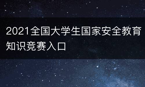 2021全国大学生国家安全教育知识竞赛入口