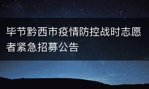 毕节黔西市疫情防控战时志愿者紧急招募公告