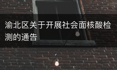 渝北区关于开展社会面核酸检测的通告