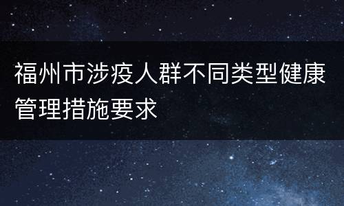 福州市涉疫人群不同类型健康管理措施要求