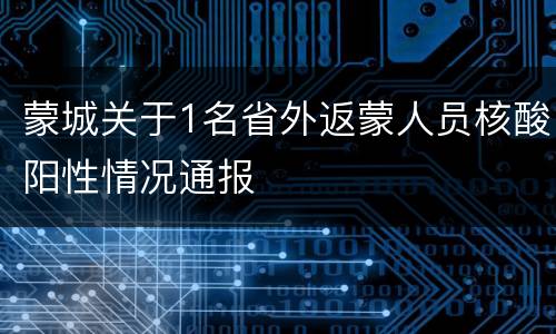 蒙城关于1名省外返蒙人员核酸阳性情况通报