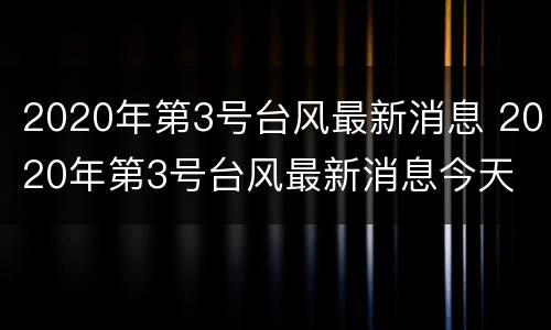 2020年第3号台风最新消息 2020年第3号台风最新消息今天