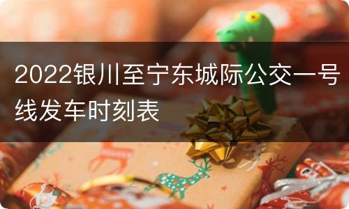 2022银川至宁东城际公交一号线发车时刻表