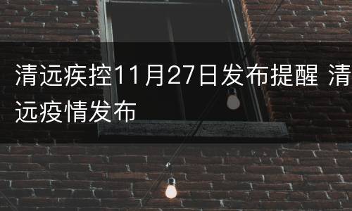 清远疾控11月27日发布提醒 清远疫情发布