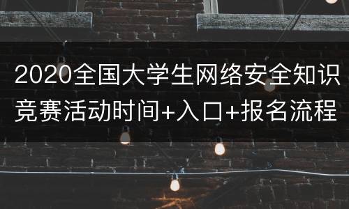 2020全国大学生网络安全知识竞赛活动时间+入口+报名流程