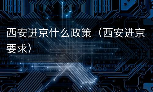 西安进京什么政策（西安进京要求）
