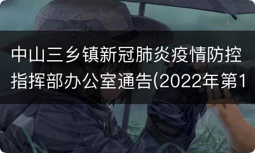 中山三乡镇新冠肺炎疫情防控指挥部办公室通告(2022年第1号)