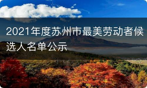 2021年度苏州市最美劳动者候选人名单公示