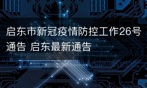 启东市新冠疫情防控工作26号通告 启东最新通告
