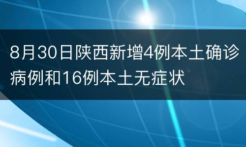 8月30日陕西新增4例本土确诊病例和16例本土无症状