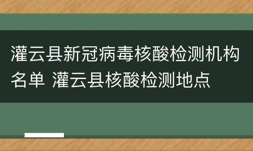 灌云县新冠病毒核酸检测机构名单 灌云县核酸检测地点
