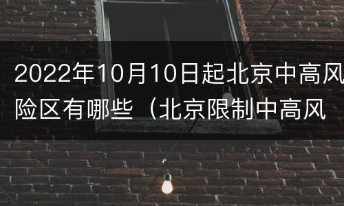 2022年10月10日起北京中高风险区有哪些（北京限制中高风险地区）