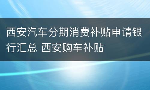 西安汽车分期消费补贴申请银行汇总 西安购车补贴