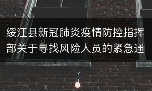 绥江县新冠肺炎疫情防控指挥部关于寻找风险人员的紧急通告
