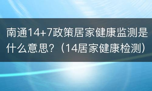 南通14+7政策居家健康监测是什么意思?（14居家健康检测）