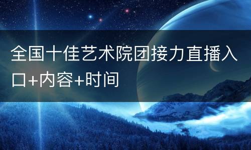全国十佳艺术院团接力直播入口+内容+时间