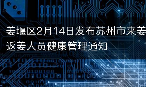 姜堰区2月14日发布苏州市来姜返姜人员健康管理通知