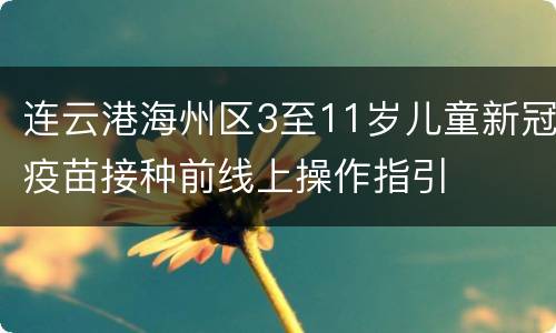 连云港海州区3至11岁儿童新冠疫苗接种前线上操作指引