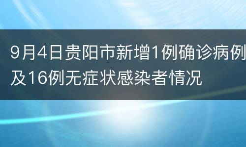 9月4日贵阳市新增1例确诊病例及16例无症状感染者情况