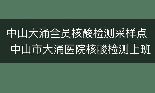 中山大涌全员核酸检测采样点 中山市大涌医院核酸检测上班时间