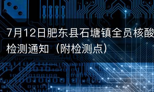 7月12日肥东县石塘镇全员核酸检测通知（附检测点）