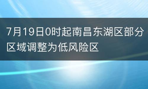 7月19日0时起南昌东湖区部分区域调整为低风险区