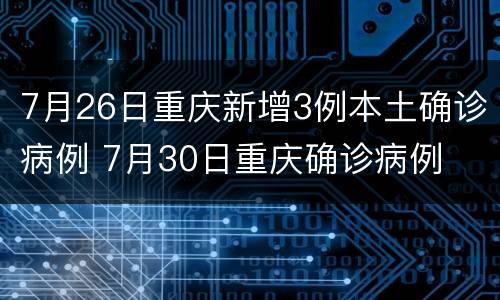 7月26日重庆新增3例本土确诊病例 7月30日重庆确诊病例