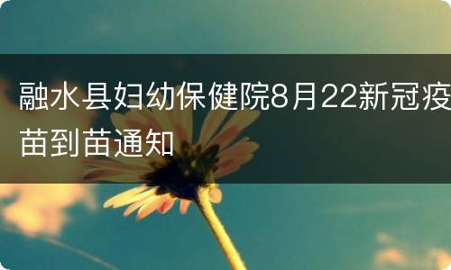 融水县妇幼保健院8月22新冠疫苗到苗通知