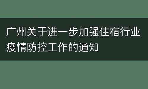 广州关于进一步加强住宿行业疫情防控工作的通知