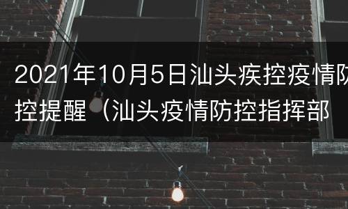 2021年10月5日汕头疾控疫情防控提醒（汕头疫情防控指挥部最新通告）