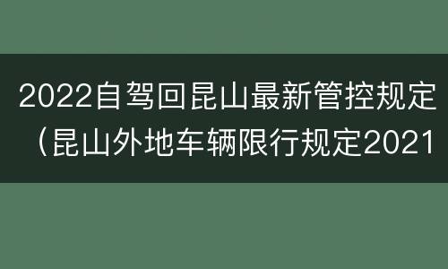 2022自驾回昆山最新管控规定（昆山外地车辆限行规定2021）