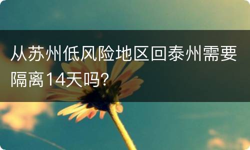 从苏州低风险地区回泰州需要隔离14天吗？
