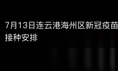 7月13日连云港海州区新冠疫苗接种安排