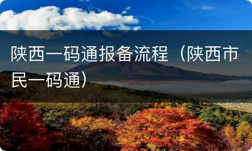 陕西一码通报备流程（陕西市民一码通）