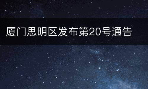 厦门思明区发布第20号通告