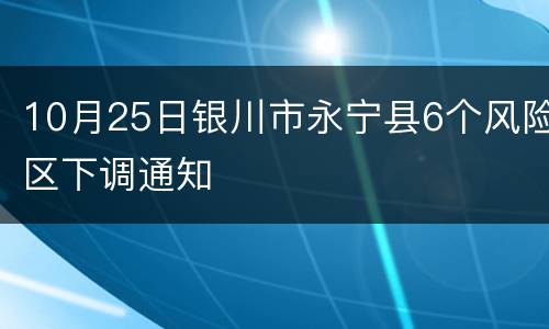 10月25日银川市永宁县6个风险区下调通知