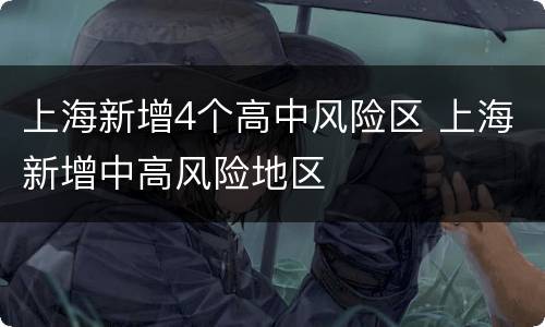 上海新增4个高中风险区 上海新增中高风险地区