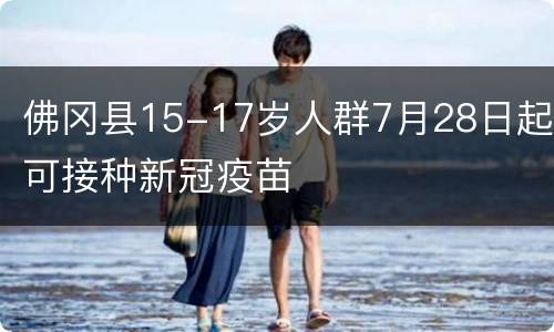 佛冈县15-17岁人群7月28日起可接种新冠疫苗