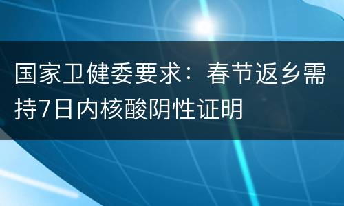 国家卫健委要求：春节返乡需持7日内核酸阴性证明